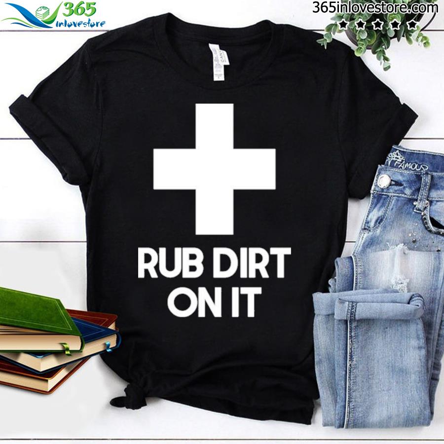 Rub dirt on it shirt