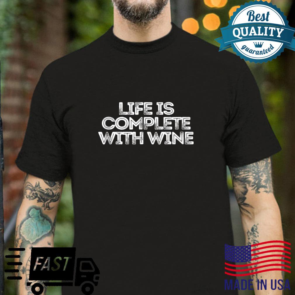 Sarcastic Saying Life Is Complete With Wine Shirt