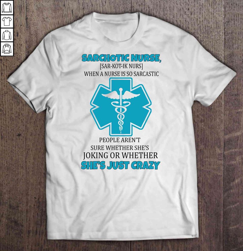 Sarchotic Nurse When A Nurse Is So Sarcastic People Aren’t Sure Whether She’s Joking Or Whether She’s Just Crazy TShirt