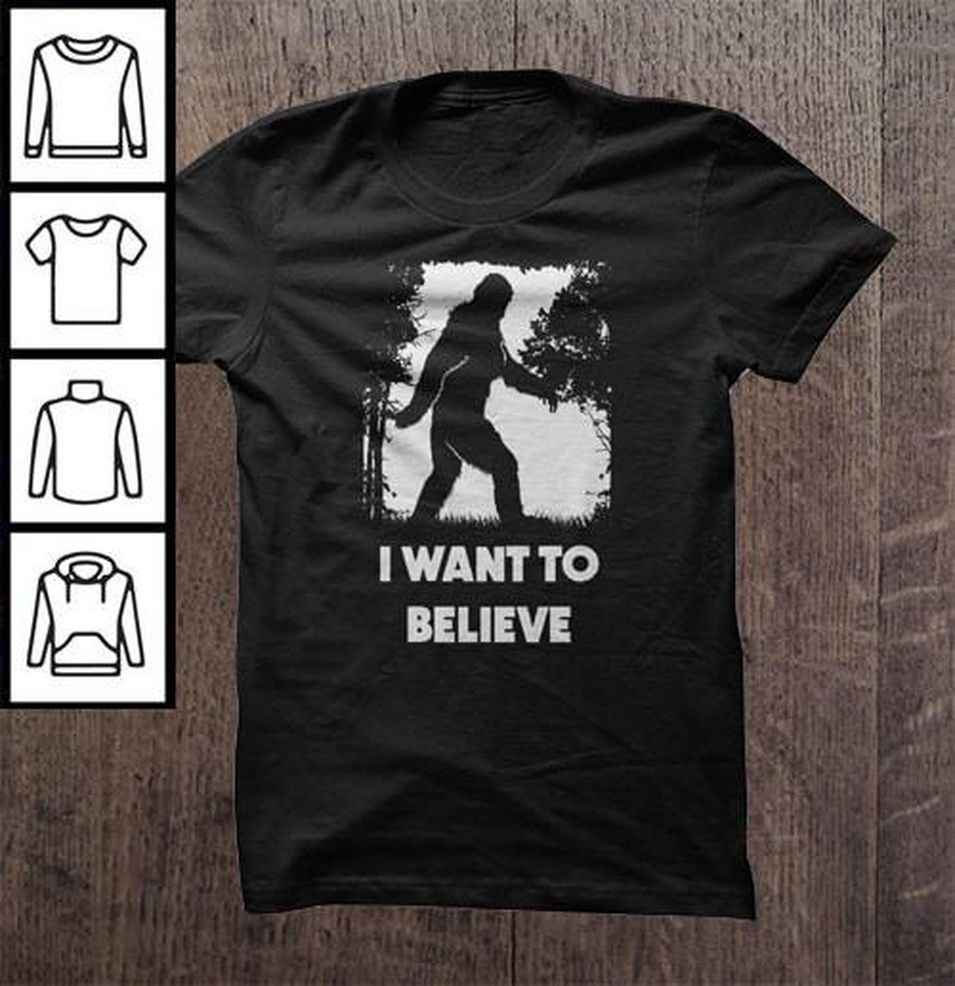 Sasquatch Bigfoot I Want To Believe T Shirt