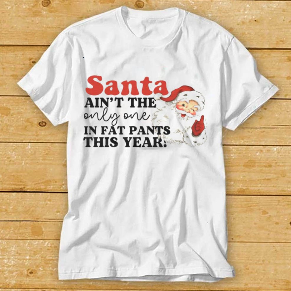 Satna Aint The Only One In Fat Pants This Year Shirt Tee