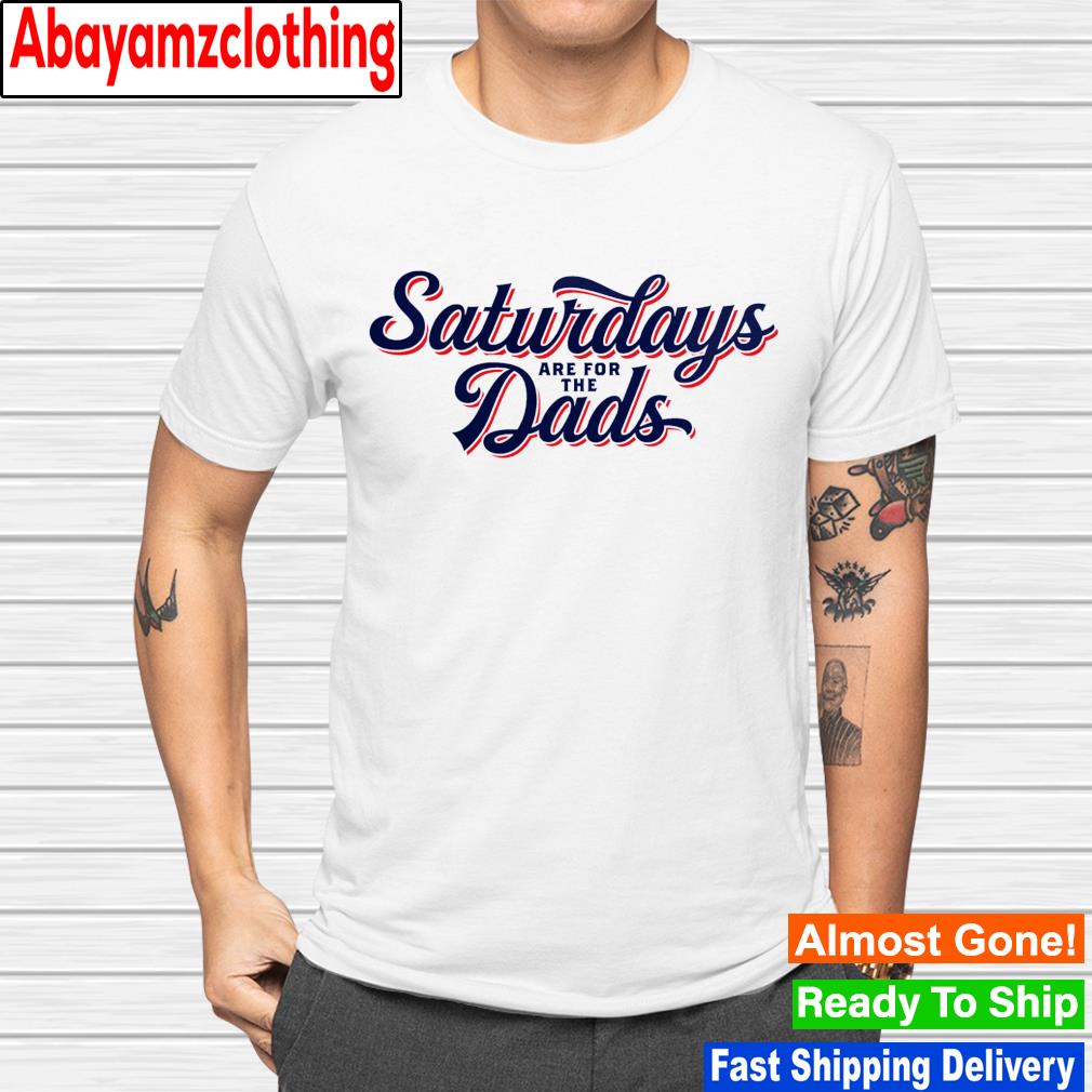 Saturdays are for the dads shirt
