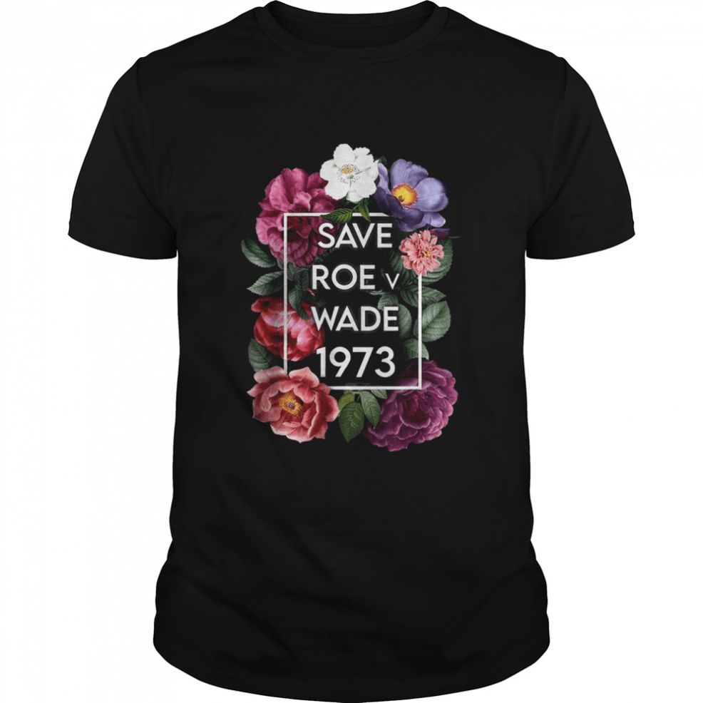 Save Roe V Wade 1973 Floral Pro Choice Protest Feminist Women T Shirt
