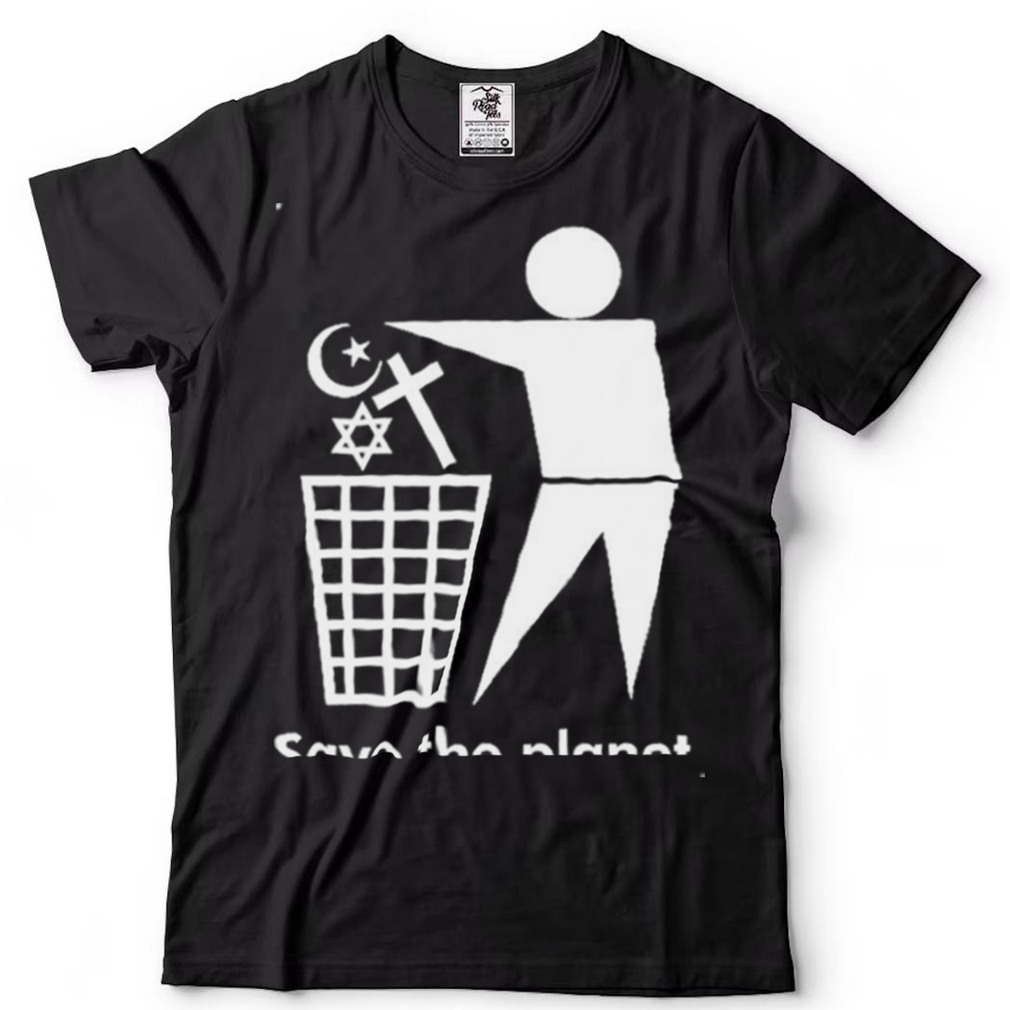 Save The Planet Trash Religion Atheist T Shirt