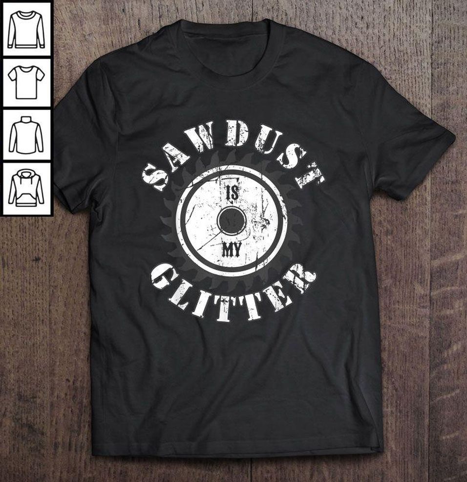 Sawdust Is My Glitter Tee T Shirt