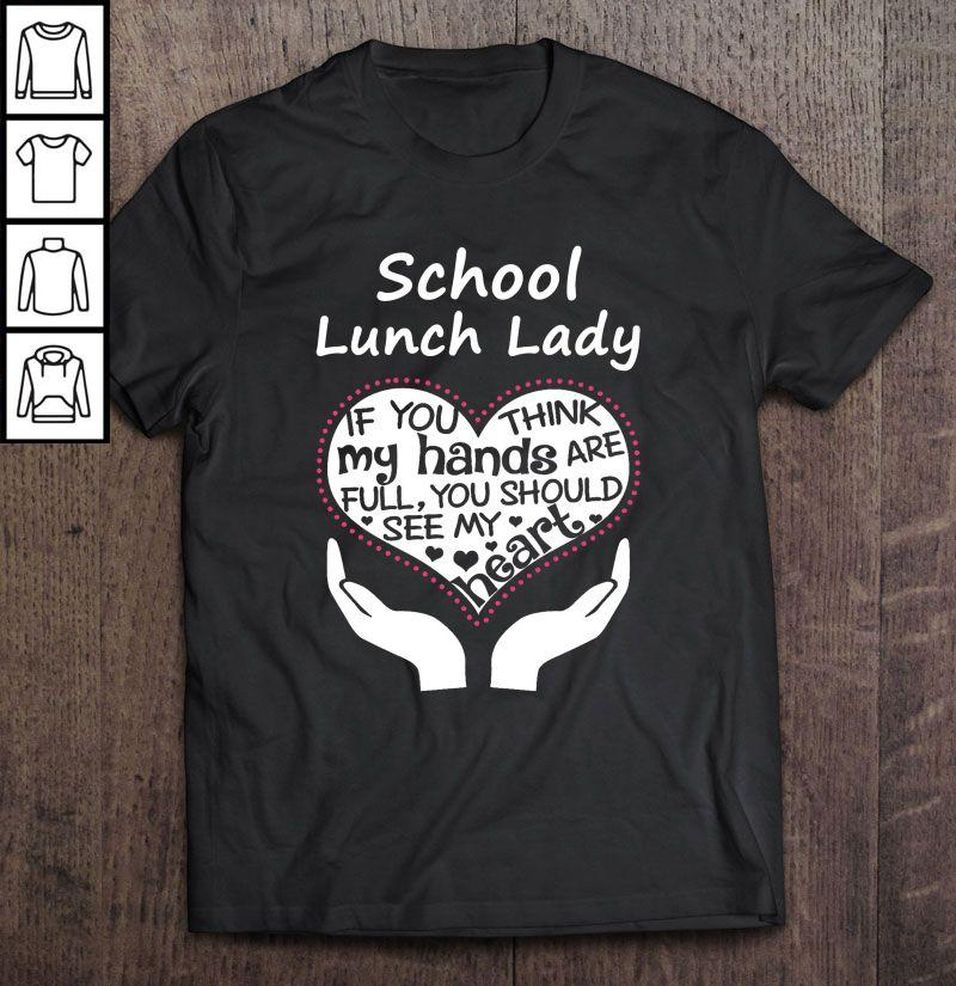 School Lunch Lady If You Think My Hands Are Full You Should See My Heart Shirt