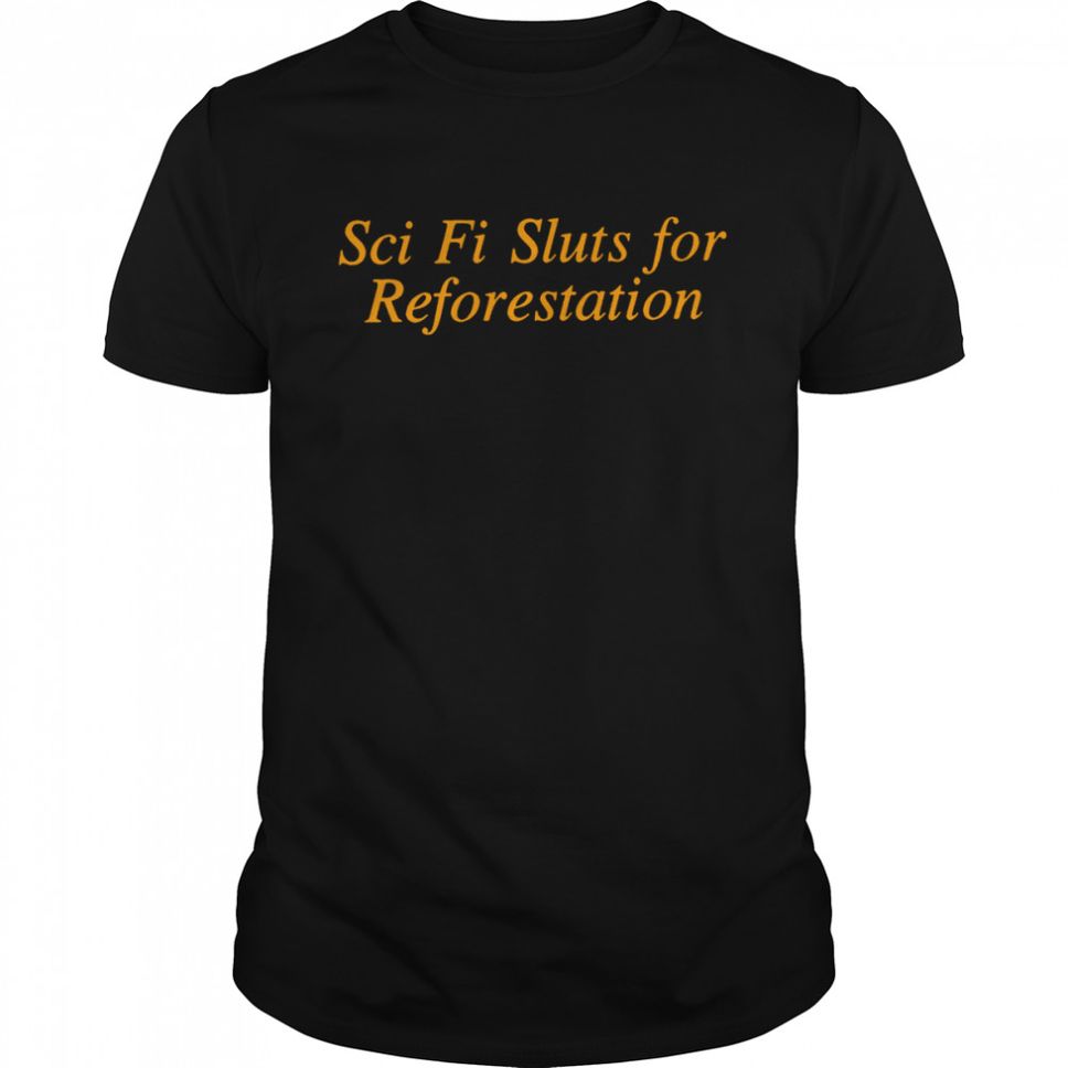 Sci Fi Sluts For Reforestation T Shirt