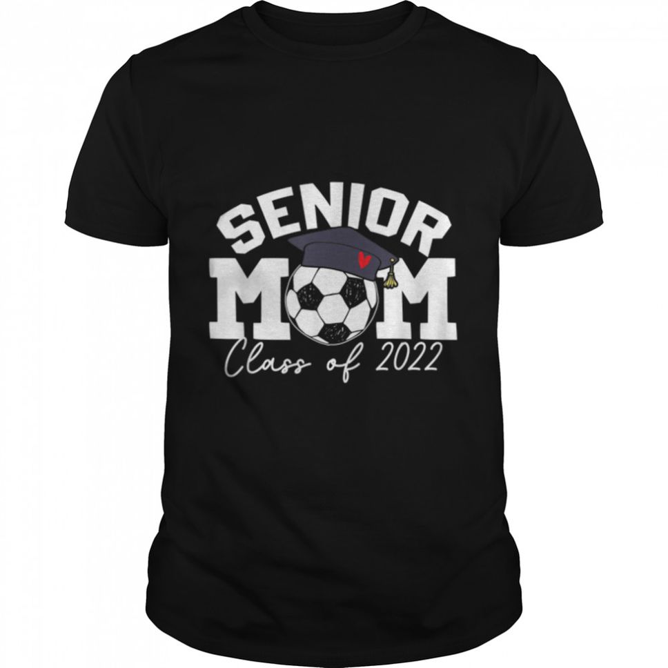 Senior Mom Class Of 2022 Soccer Mom Graduation 2022 Grad T Shirt B09W5QQTH7