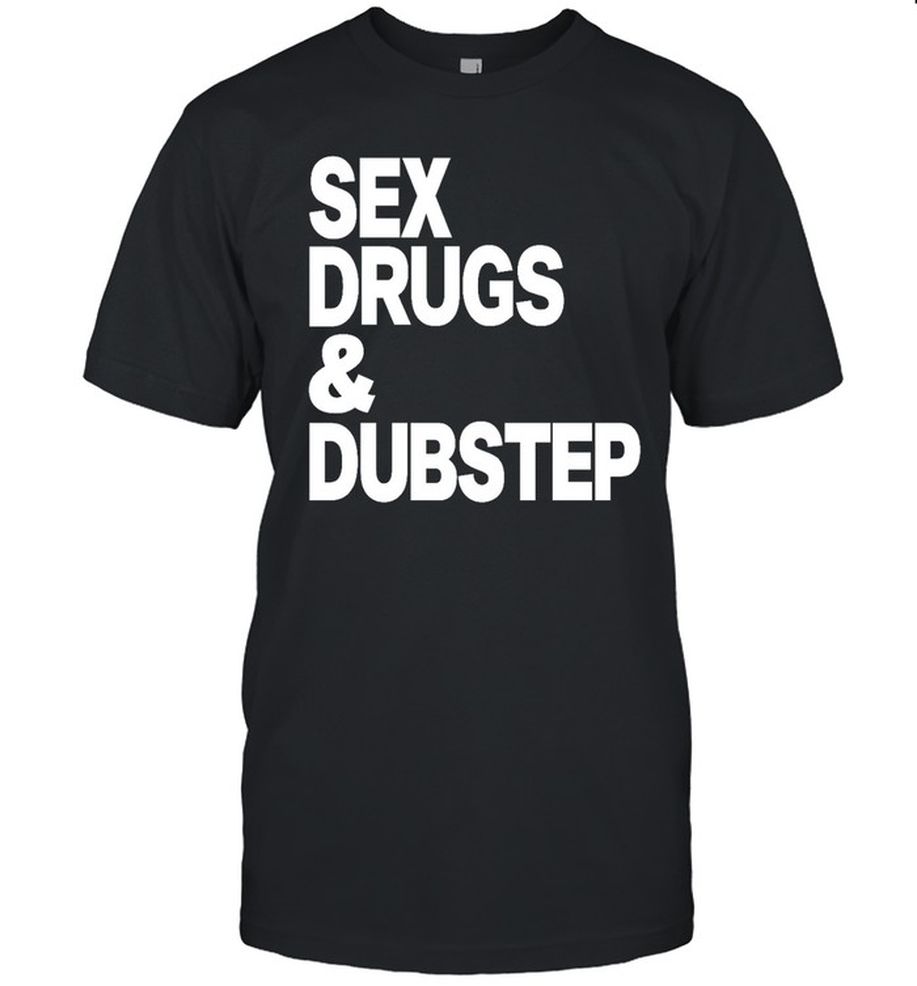 Sex Drugs & Dubstep T Shirt