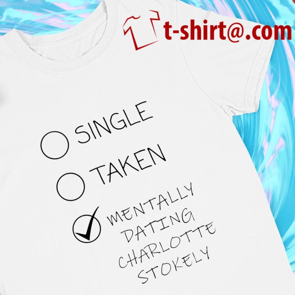 Single Taken Mentally Dating Charlotte Stokely Funny T Shirt