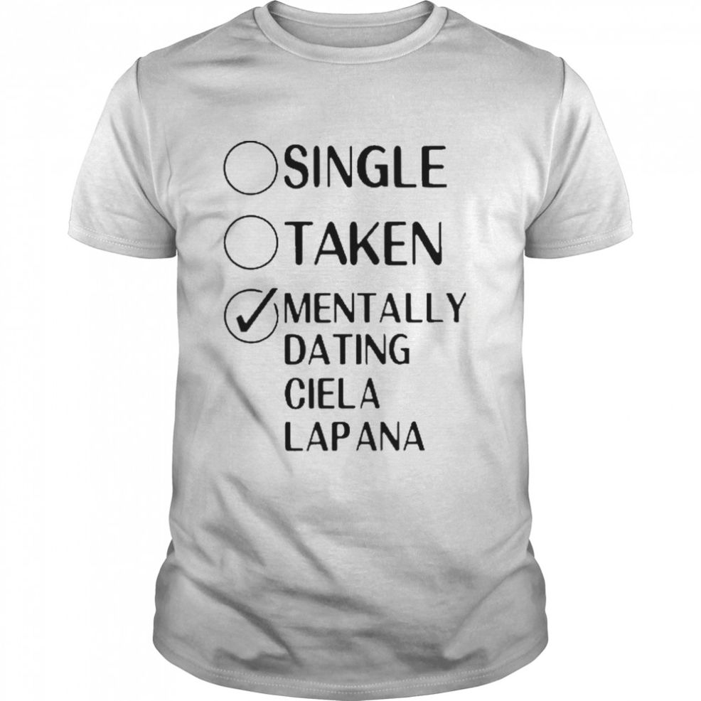 Single Taken Mentally Dating Ciela Lapana 2022 Shirt