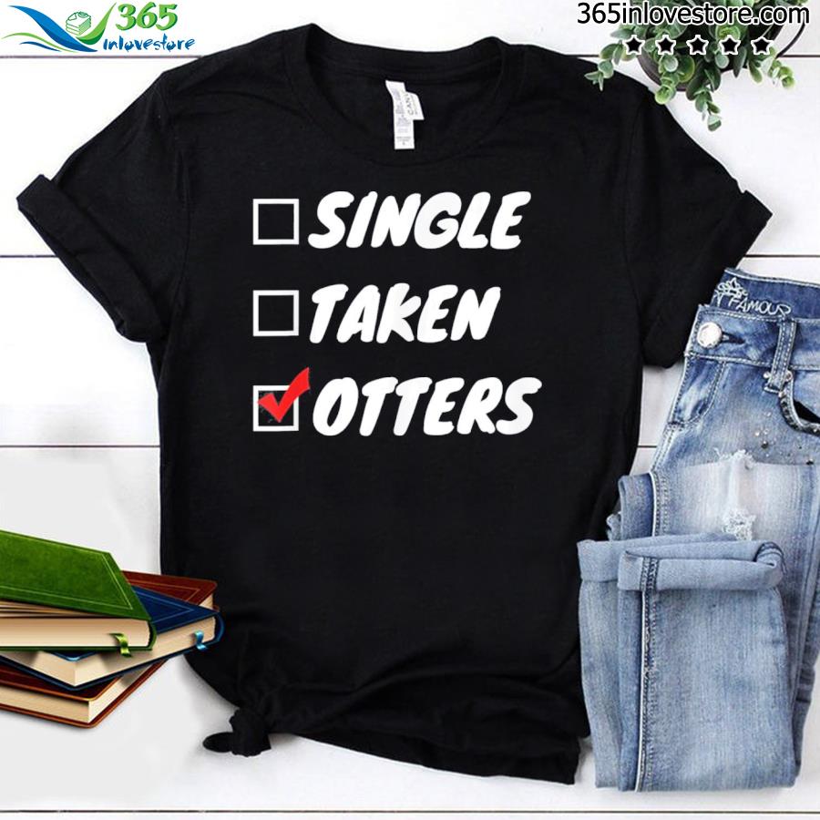 Single taken otters shirt