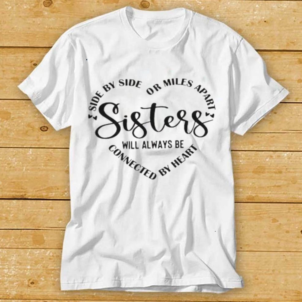 Sisters Side By Side Or Miles Apart Sisters Will Always Be Connected By Heart Shirt Hoodie