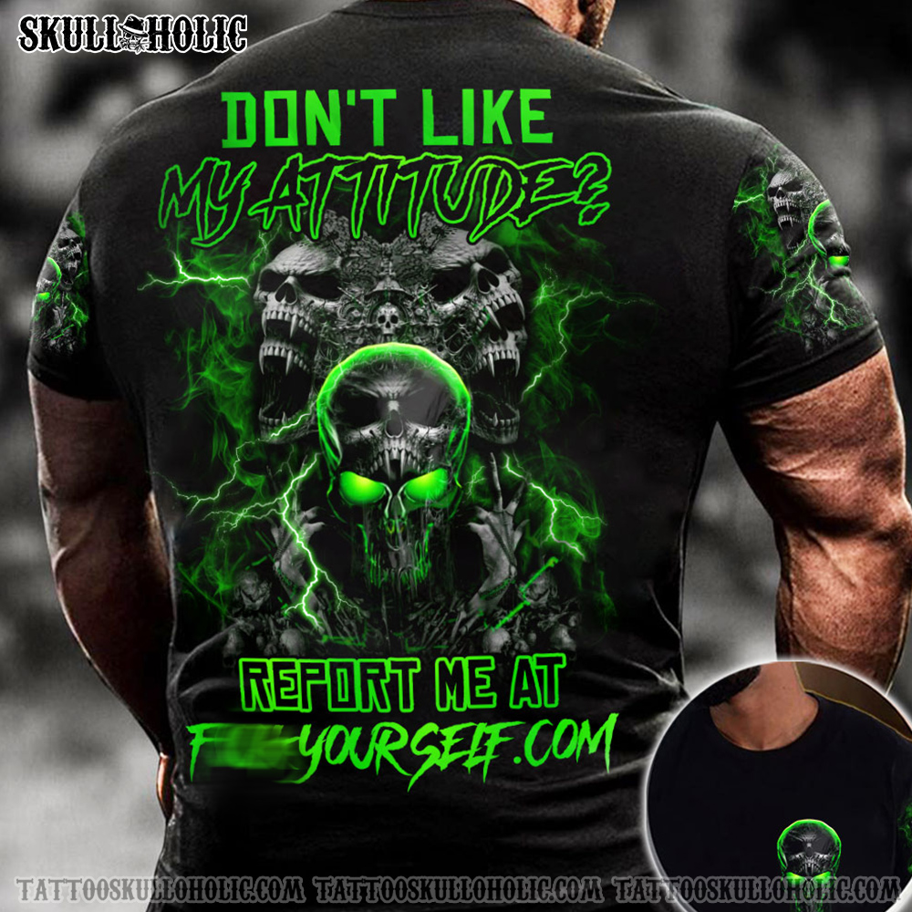 Skulls Don’t Like My Attitude Report Me At Fuck Yourself Shirt