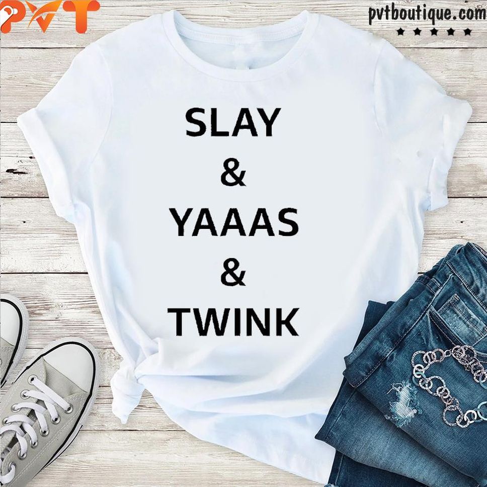 Slay Yaaas Twink Slay& Yaaas& Twink Shirt