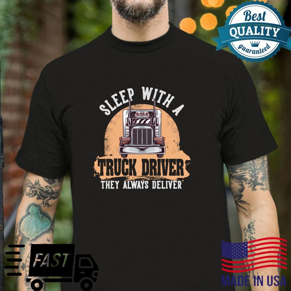 Sleep With A Truck Driver They Always Deliver Trucker Shirt