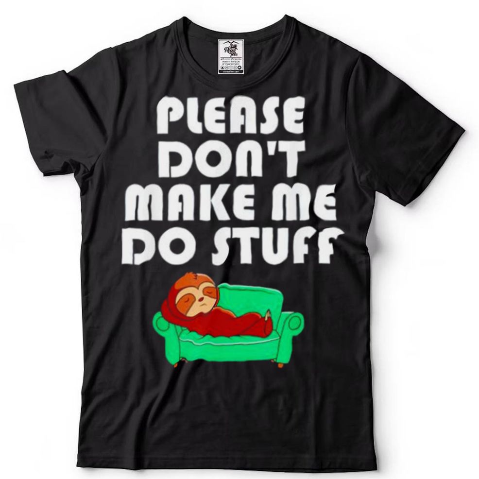 Sloth Please Dont Make Me Do Stuff Shirt