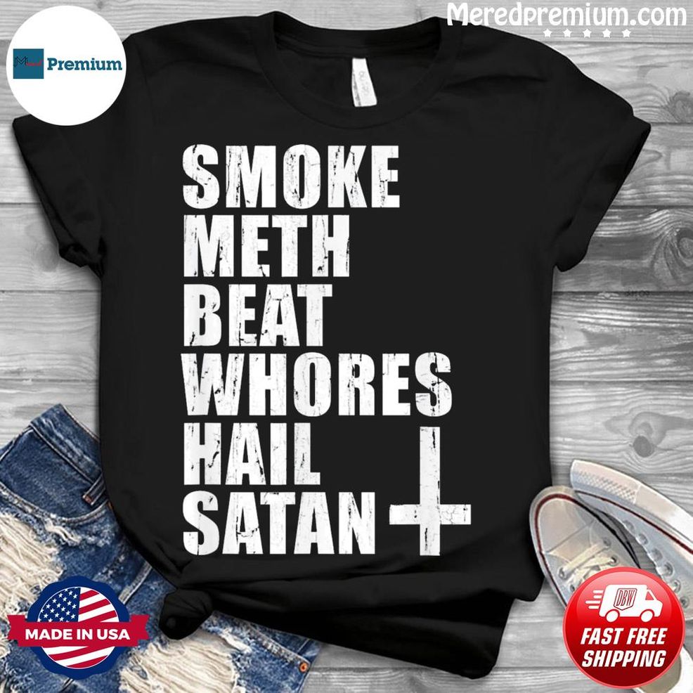 Smoke Meth Beat Whores Hail Satan Shirt