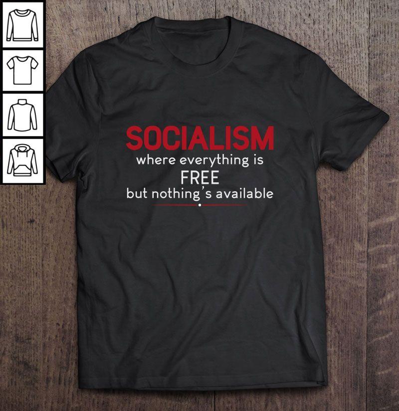 Socialism Where Everything Is Free But Nothing’s Available Tee T-Shirt