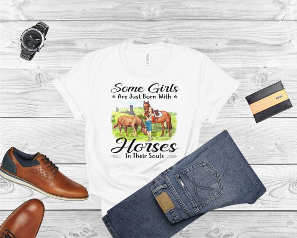 Some Girls Are Just Born With Horses In Their Souls Shirt