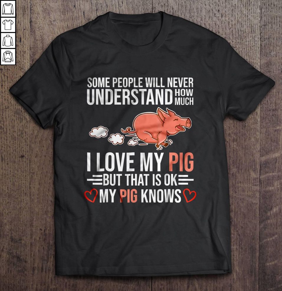 Some People Will Never Understand How Much I Love My Pig TShirt