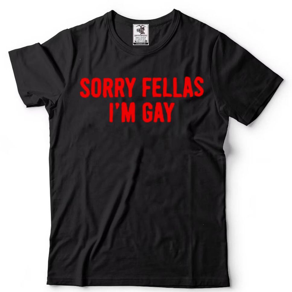 Sorry Fellas Im Gay Shirt