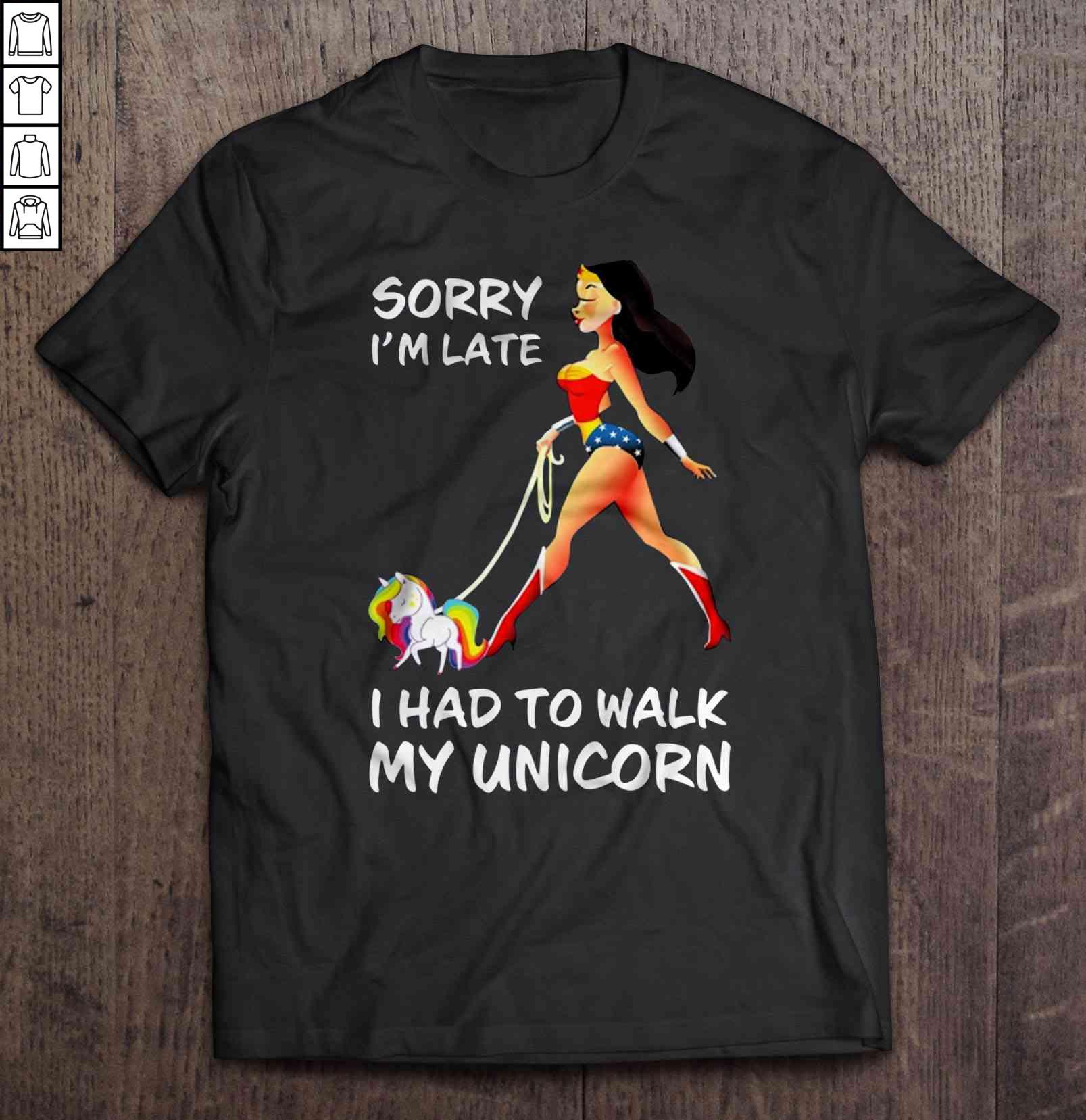 Sorry I’m Late I Had To Walk My Unicorn Wonder Woman Tee T-Shirt