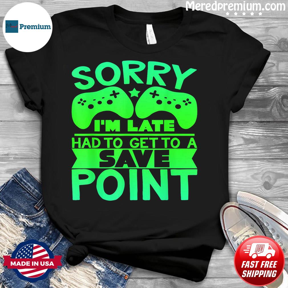 Sorry I’m Late, Save Point – Gamer Shirt