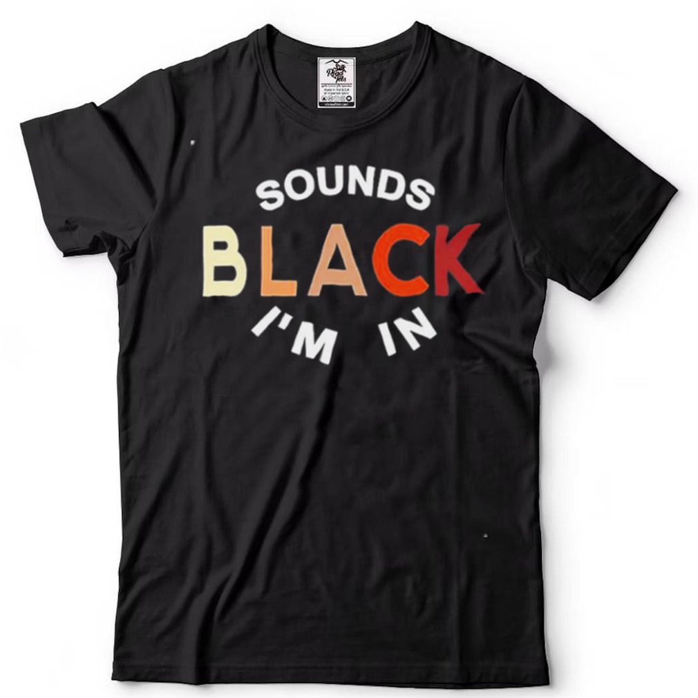 Sounds Black I’m In T Shirt