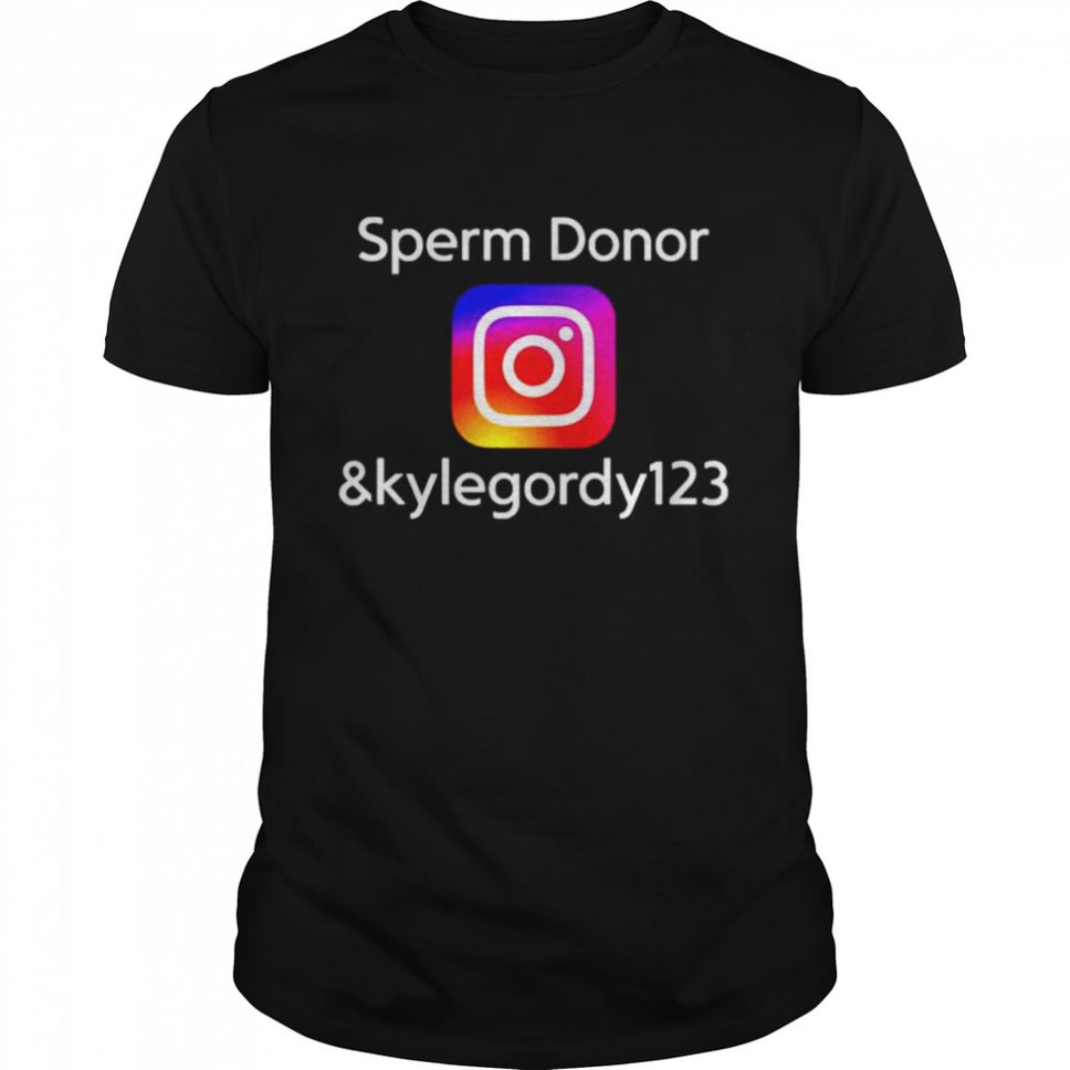 Sperm Donor Kylegordy 123 Instagram Shirt