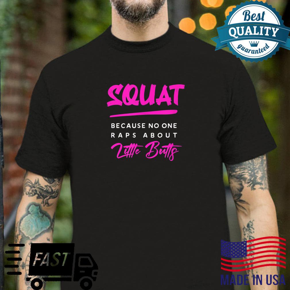 Squat Because No One Raps About Little Butts Gym Shirt