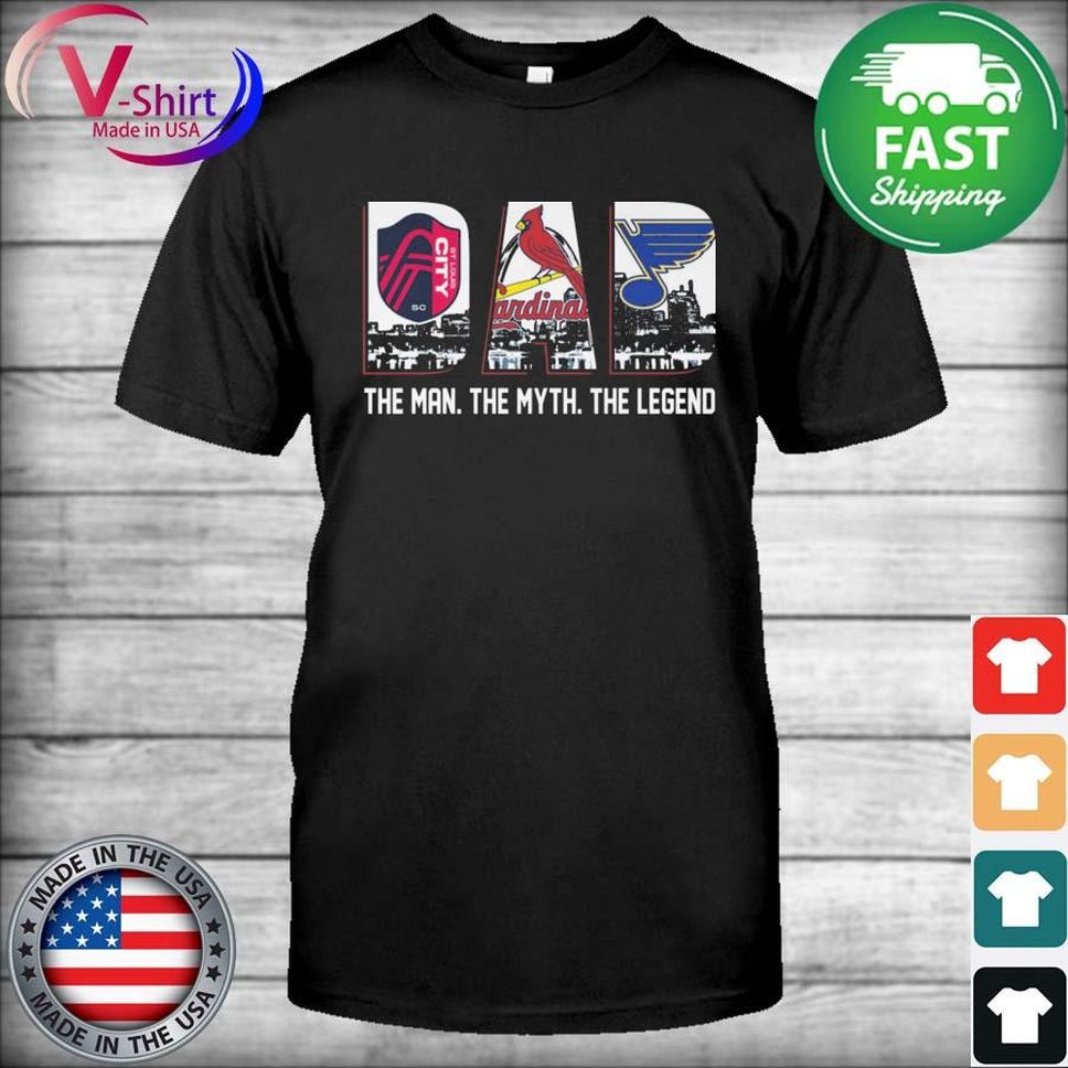 St Louis City And St Louis Cardinals And St Louis Blues Dad The Man The Myth The Legend Shirt