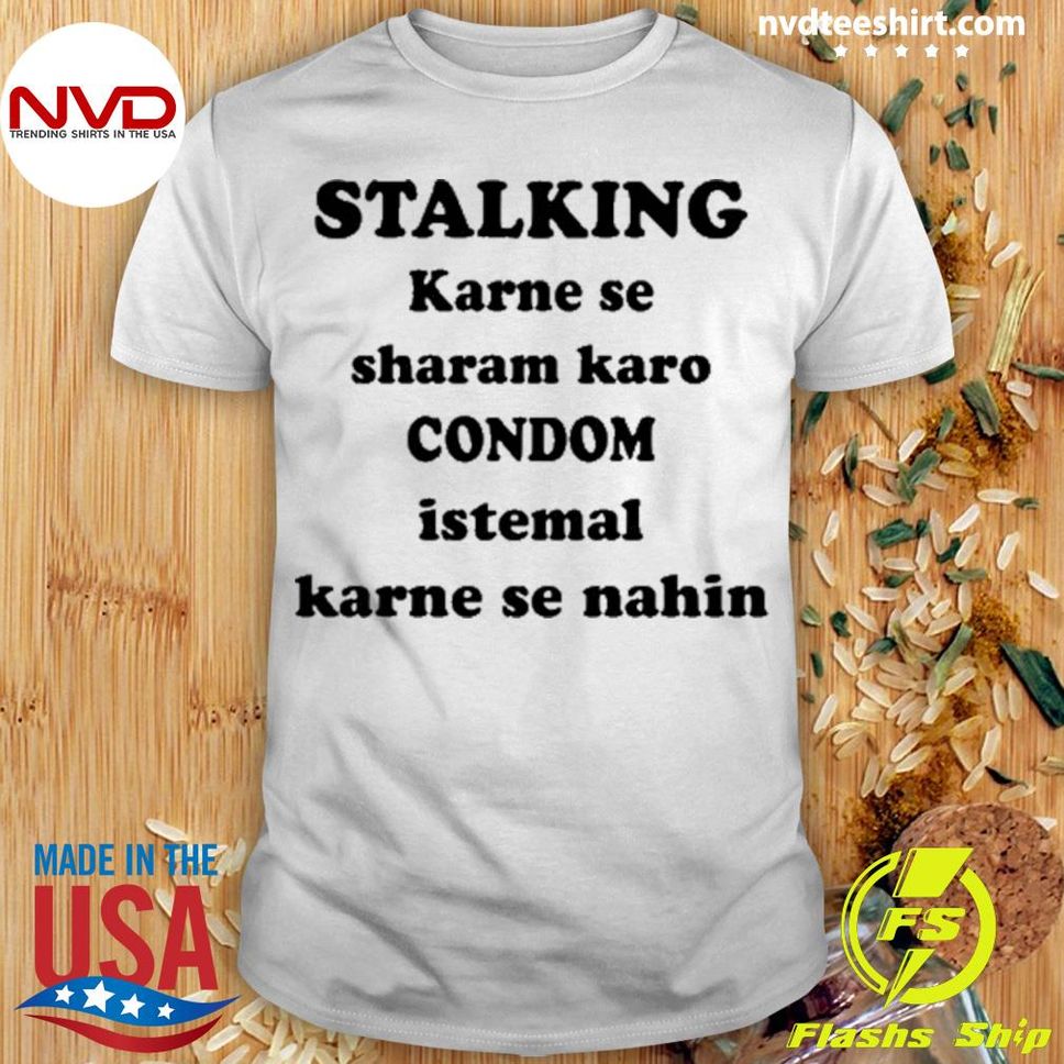 Stalking Karne Se Sharam Karo Condom Istemal Karne Se Nahin Shirt