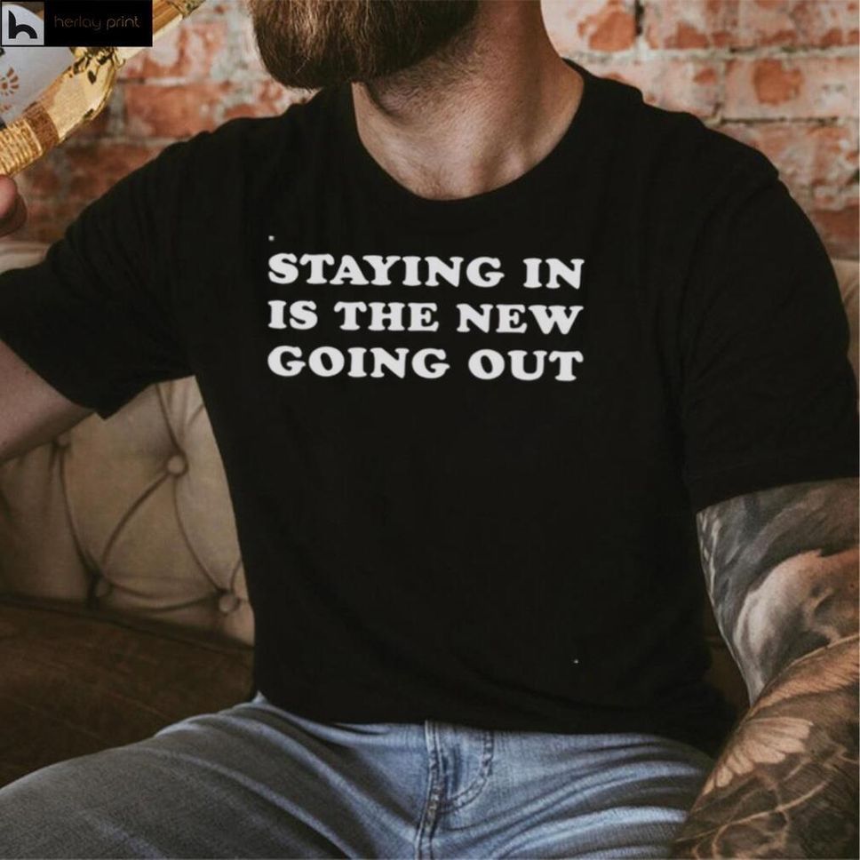 Staying In Is The New Going Out Shirt