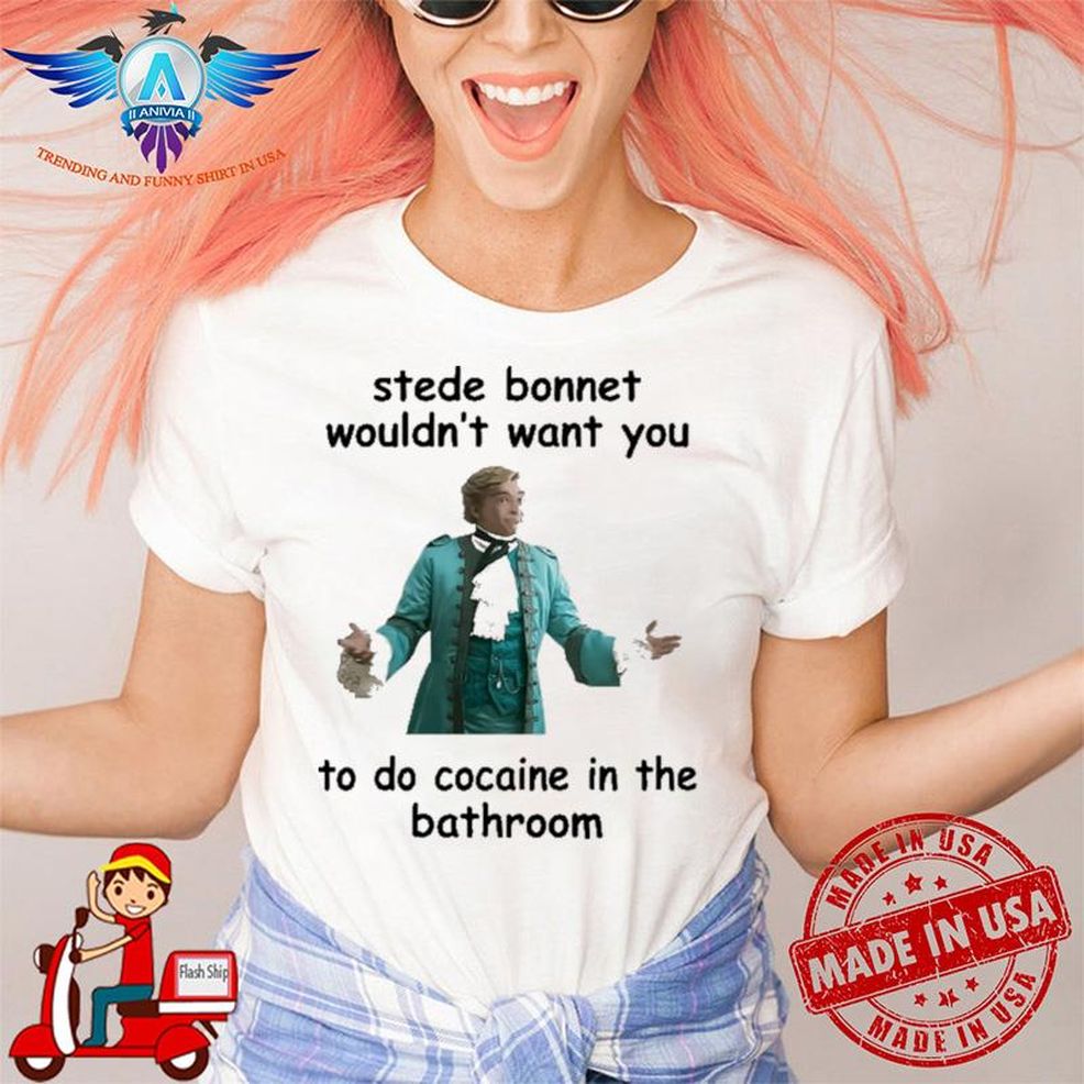 Stede Bonnet Wouldn't Want You To Do Cocaine In The Bathroom Moonysiibrary Shirt