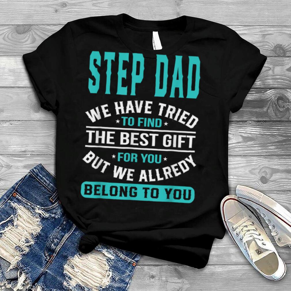 Step dad we have tried to find the best gifts Father’s day T Shirt