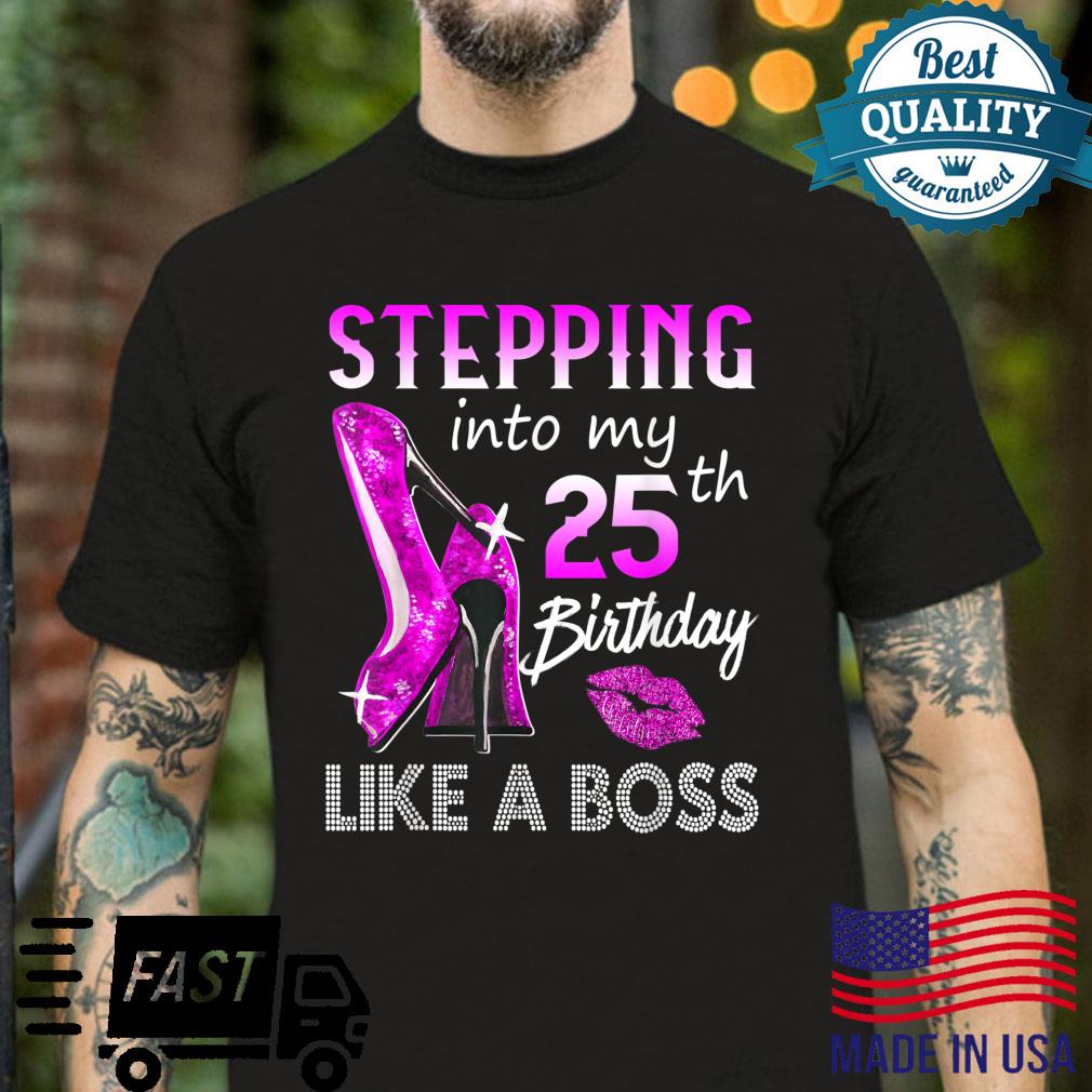 Stepping Into My 25th Birthday Like A Boss Happy To Me Mom Shirt