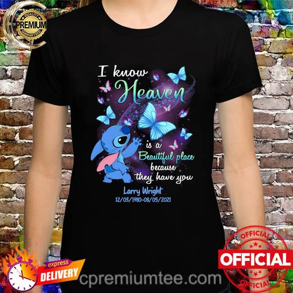 Stitch I Know Heaven Is A Beautiful Place Because They Have You Larry Wright Shirt