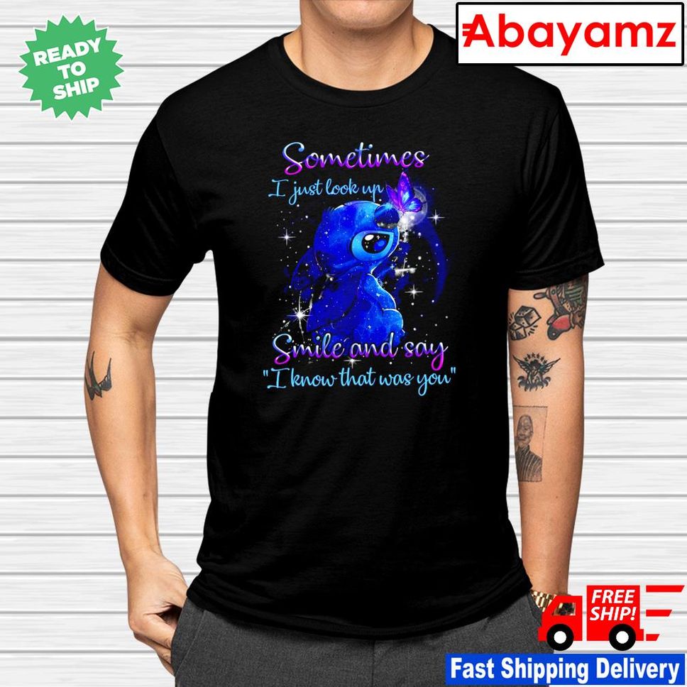 Stitch Sometimes I Just Look Up Smile And Say I Know That Was You Shirt