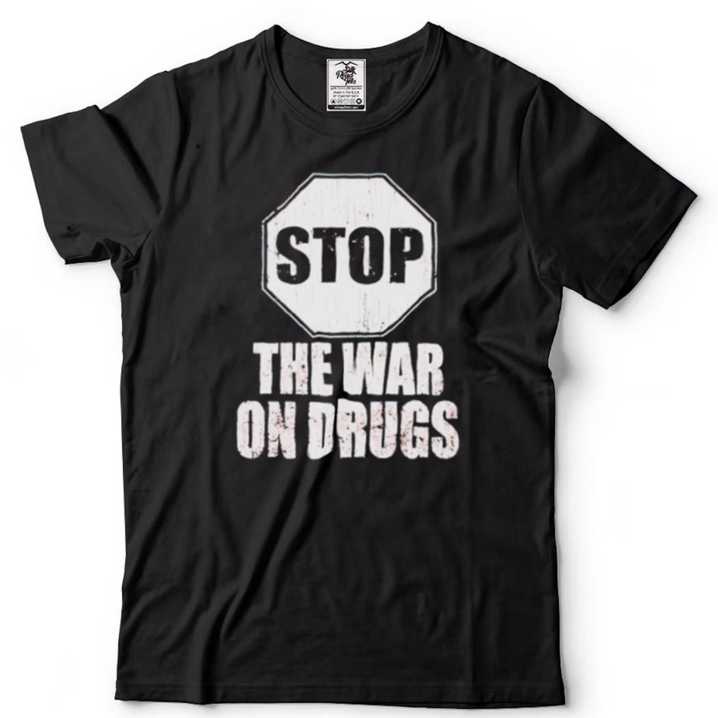 Stop the war on drugs shirt