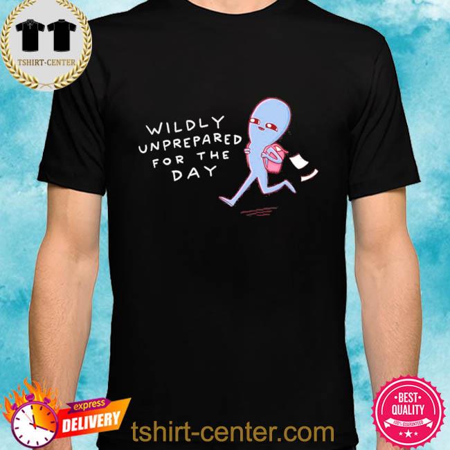 Strange Planet Special Product Wildly Unprepared For The Day Shirt