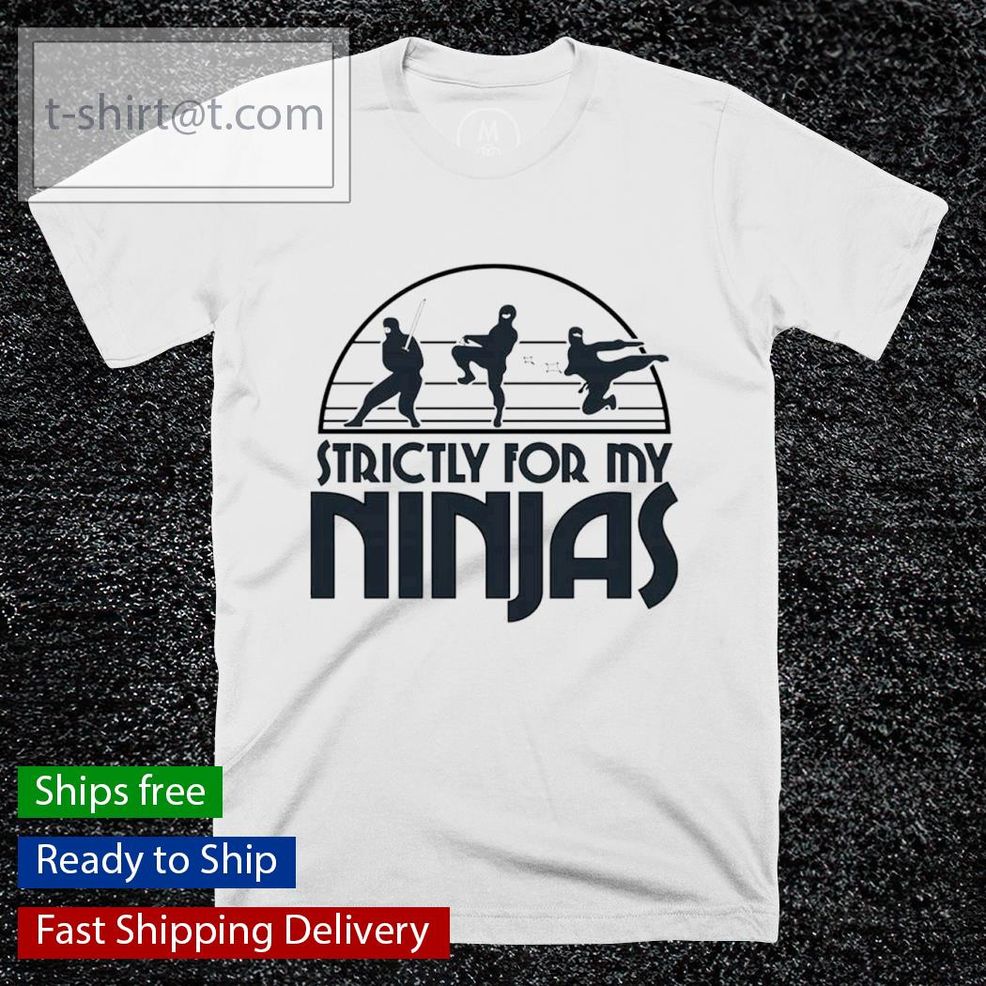 Strictly For My Ninjas Shirt