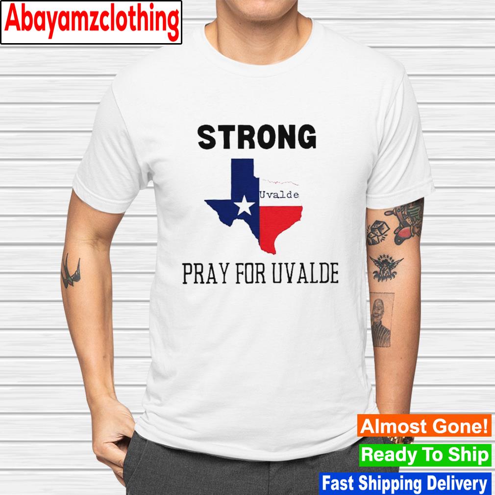 Strong Pray For Uvalde End Gun Violence shirt