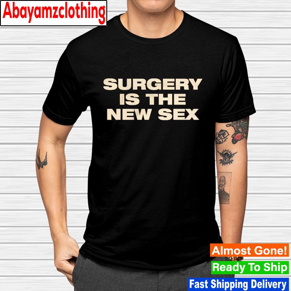 Surgery is the new sex shirt