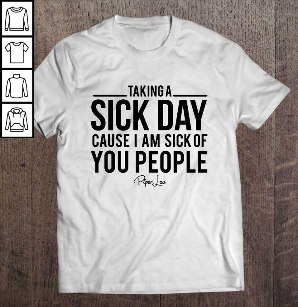 Taking A Sick Day Cause I Am Sick Of You People TShirt
