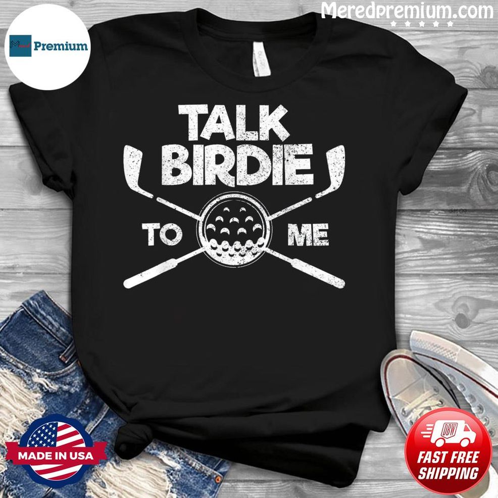 Talk Birdie To Me Golf Lover Father’s Day Shirt