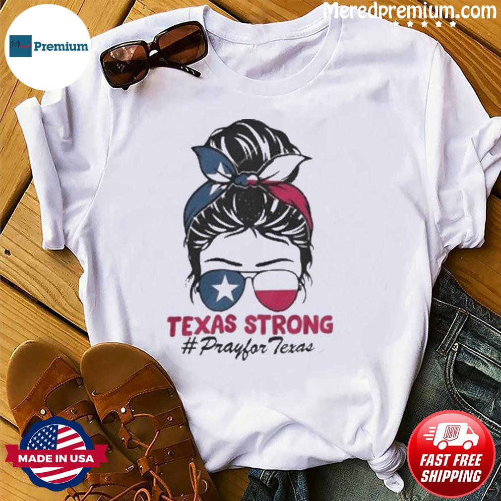 Texas strong pray for Texas messy bun shirt