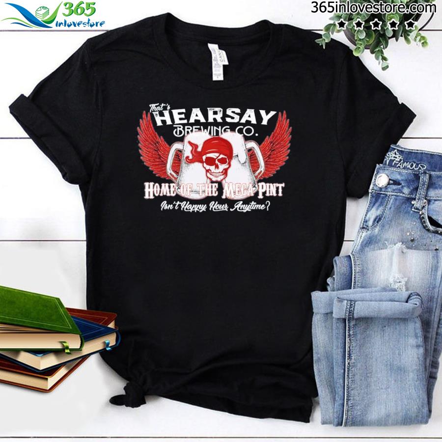 That’s hearsay brewing co home of the mega pint funny skull shirt