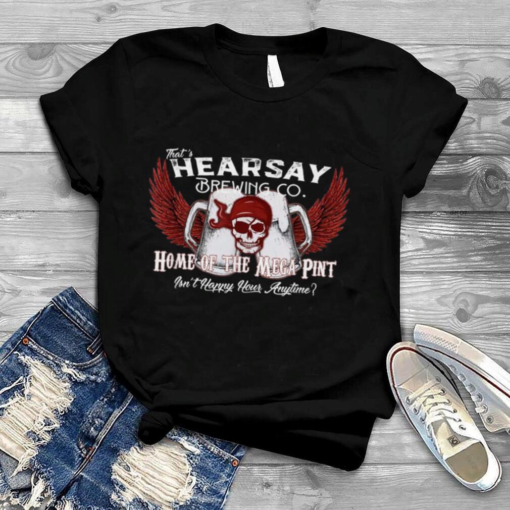 That’s Hearsay Brewing Co Home Of The Mega Pint Funny Skull T Shirt