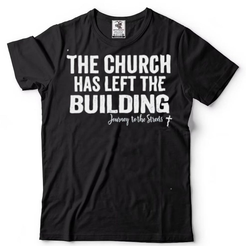 The Church Has Left The Building Journey To The Streets 2024 Shirt